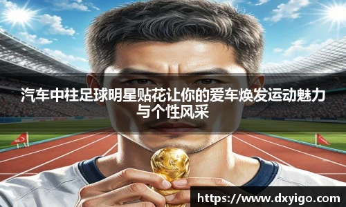 汽车中柱足球明星贴花让你的爱车焕发运动魅力与个性风采